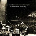 at the close of every day - The sound of someone watching me (live)